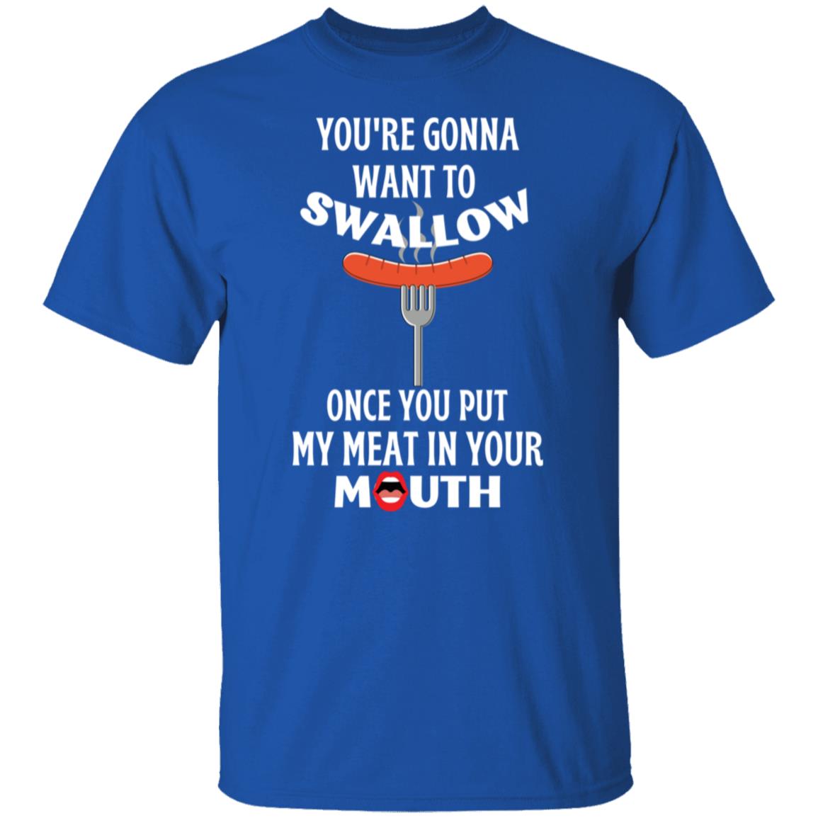 You're Gonna Want to Swallow (WD) T-Shirt