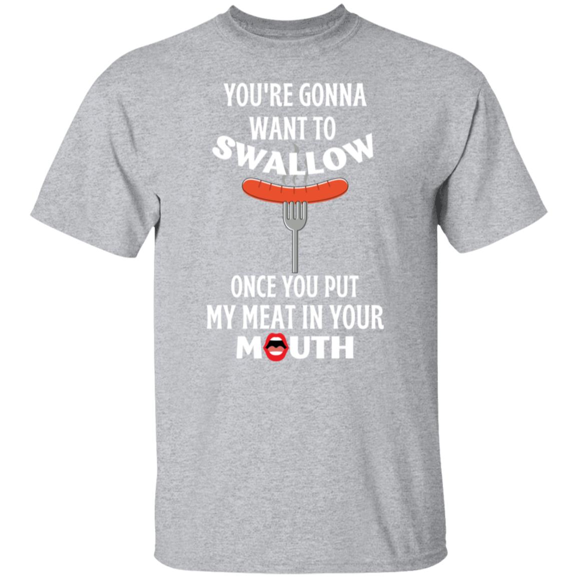 You're Gonna Want to Swallow (WD) T-Shirt