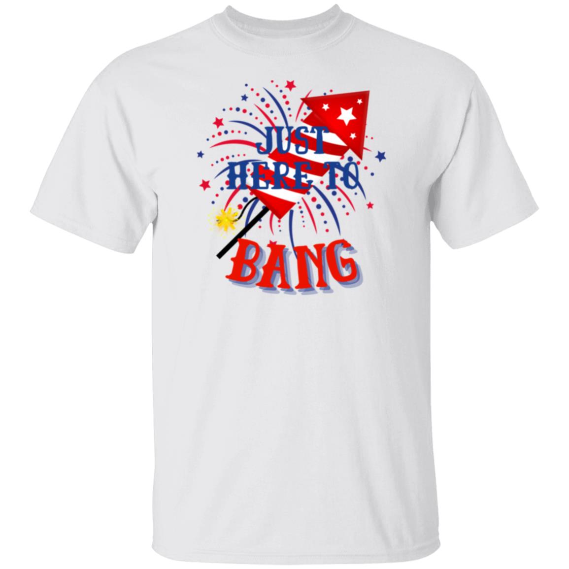 Just Here To Bang T-Shirt 1