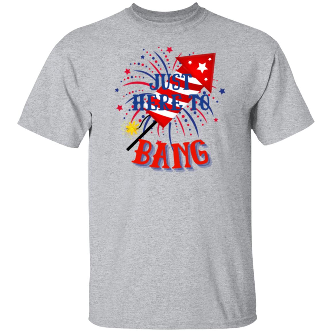 Just Here To Bang T-Shirt 1