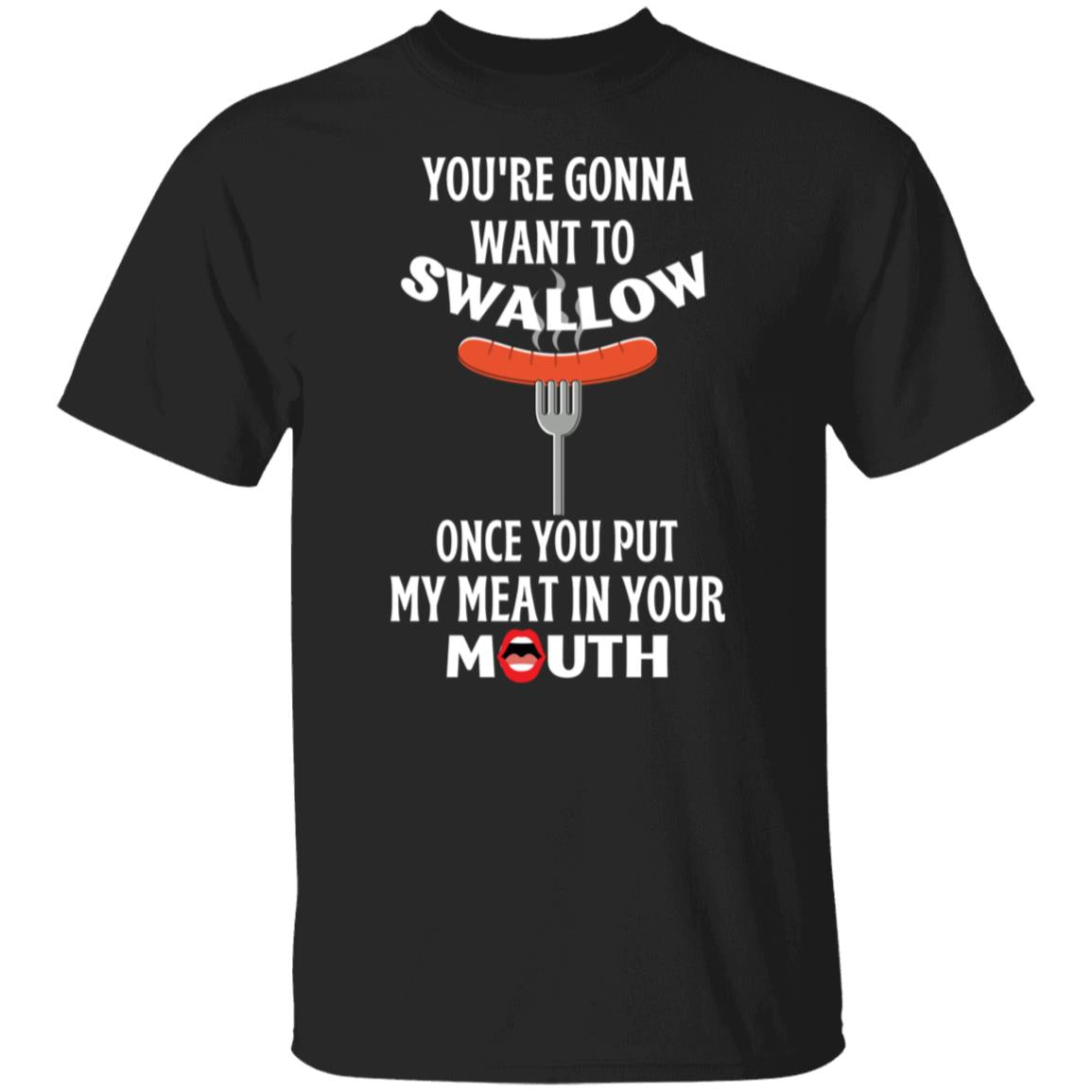 You're Gonna Want to Swallow (WD) T-Shirt