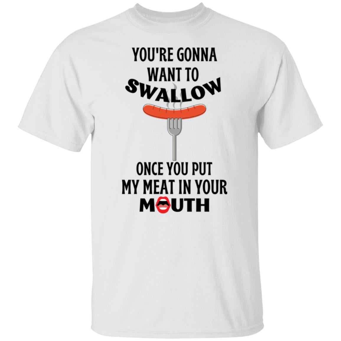 You're Gonna Want to Swallow (BD) T-Shirt