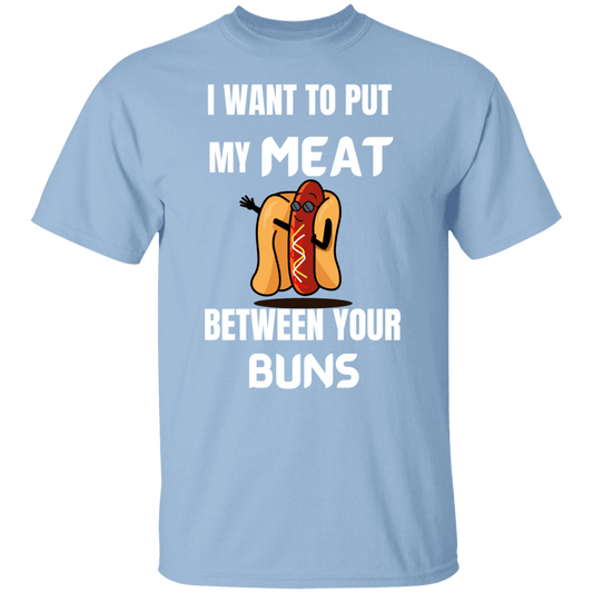 I WANT TO PUT MY MEAT BETWEEN YOUR BUNS - ALL4THEGIFTOFIT