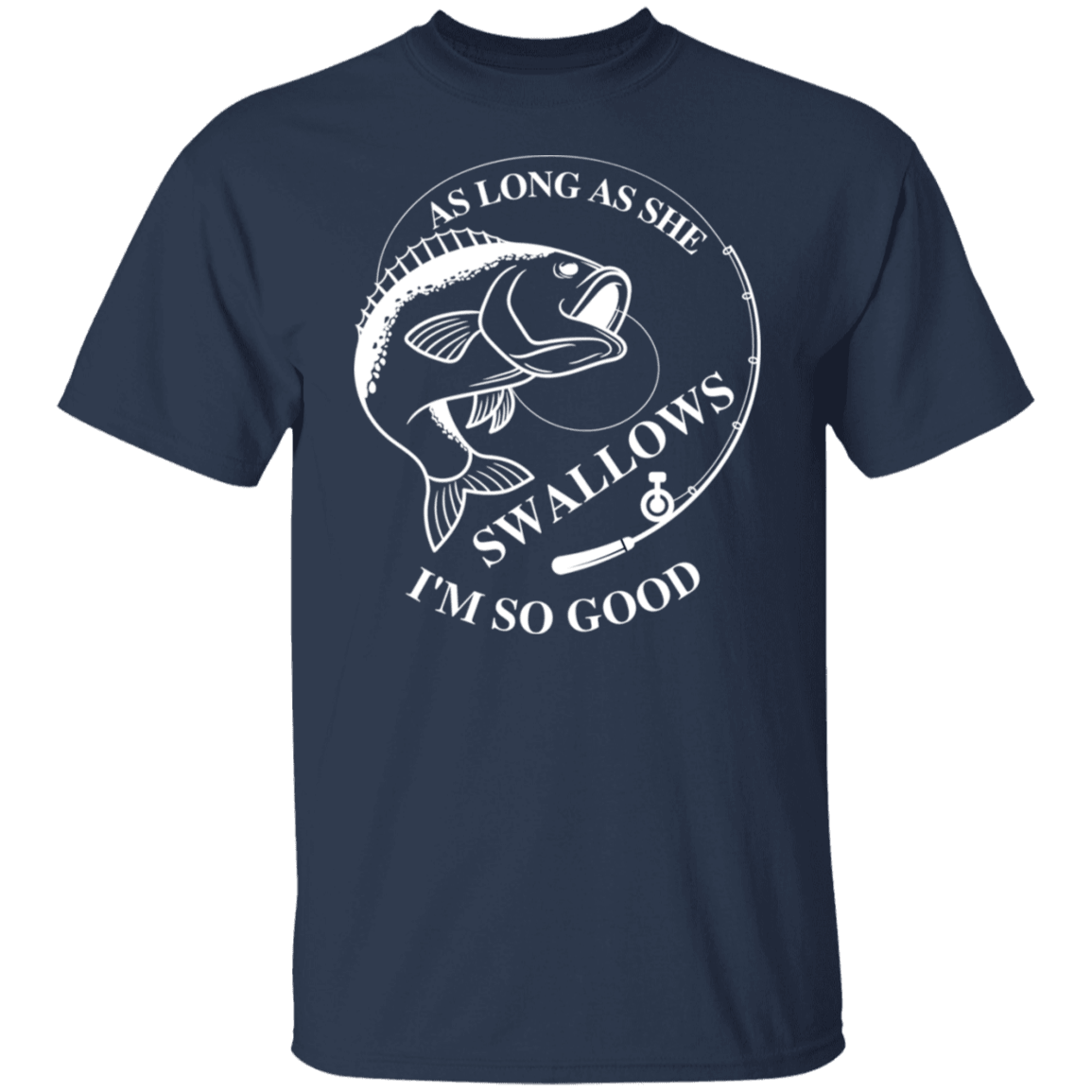 AS LONG AS SHE SWALLOWS - G500 5.3 oz. T-Shirt - ALL4THEGIFTOFIT