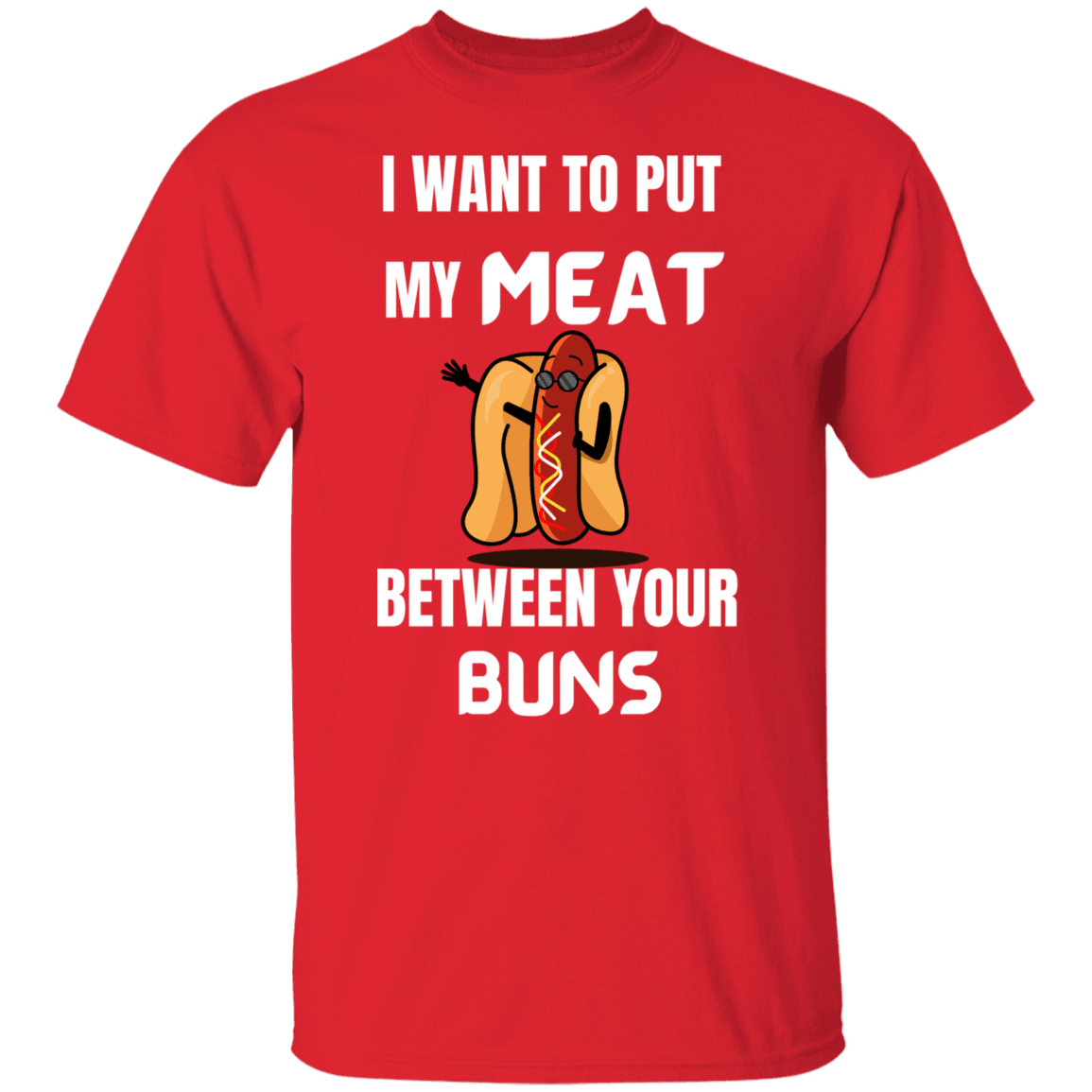 I WANT TO PUT MY MEAT BETWEEN YOUR BUNS - ALL4THEGIFTOFIT