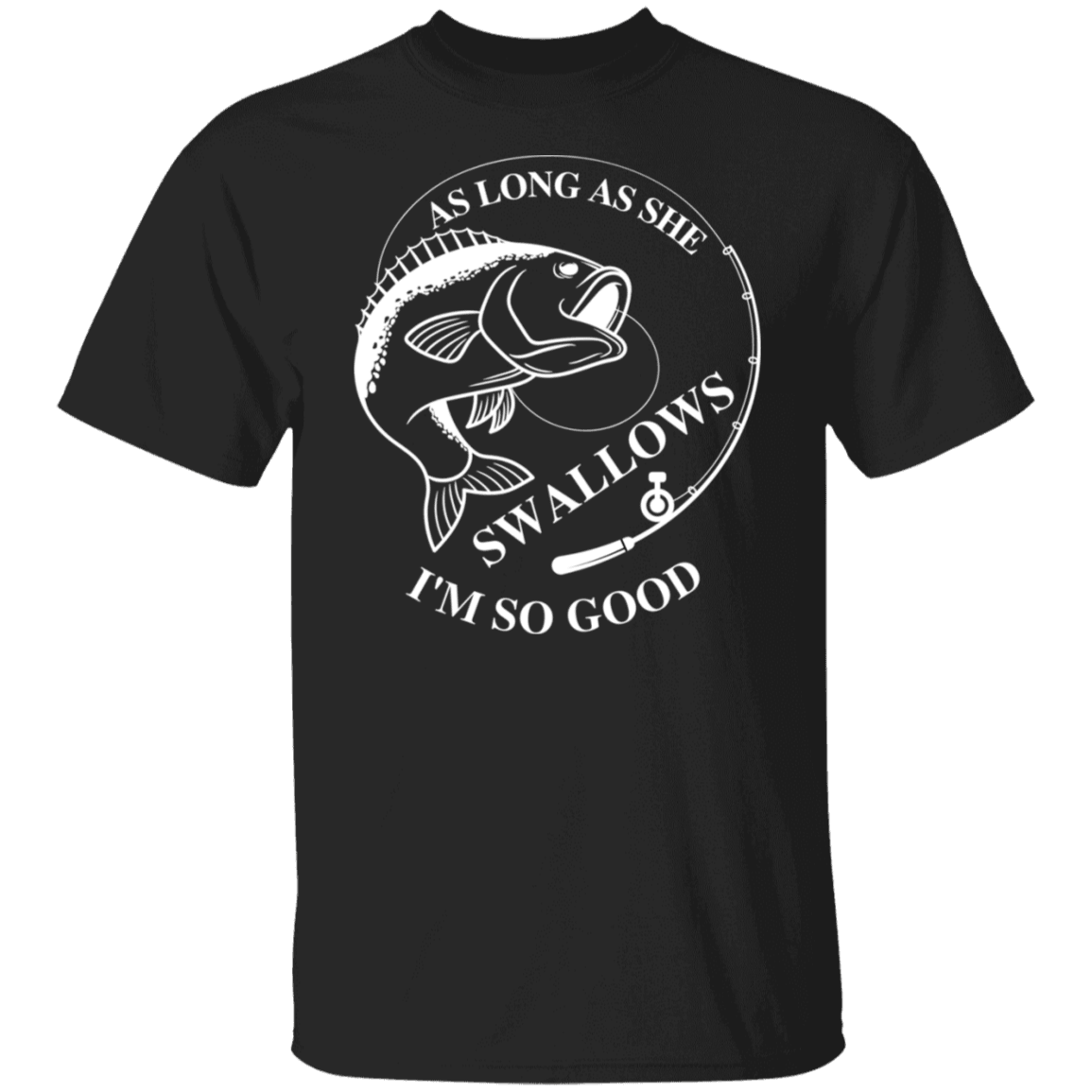 AS LONG AS SHE SWALLOWS - G500 5.3 oz. T-Shirt - ALL4THEGIFTOFIT