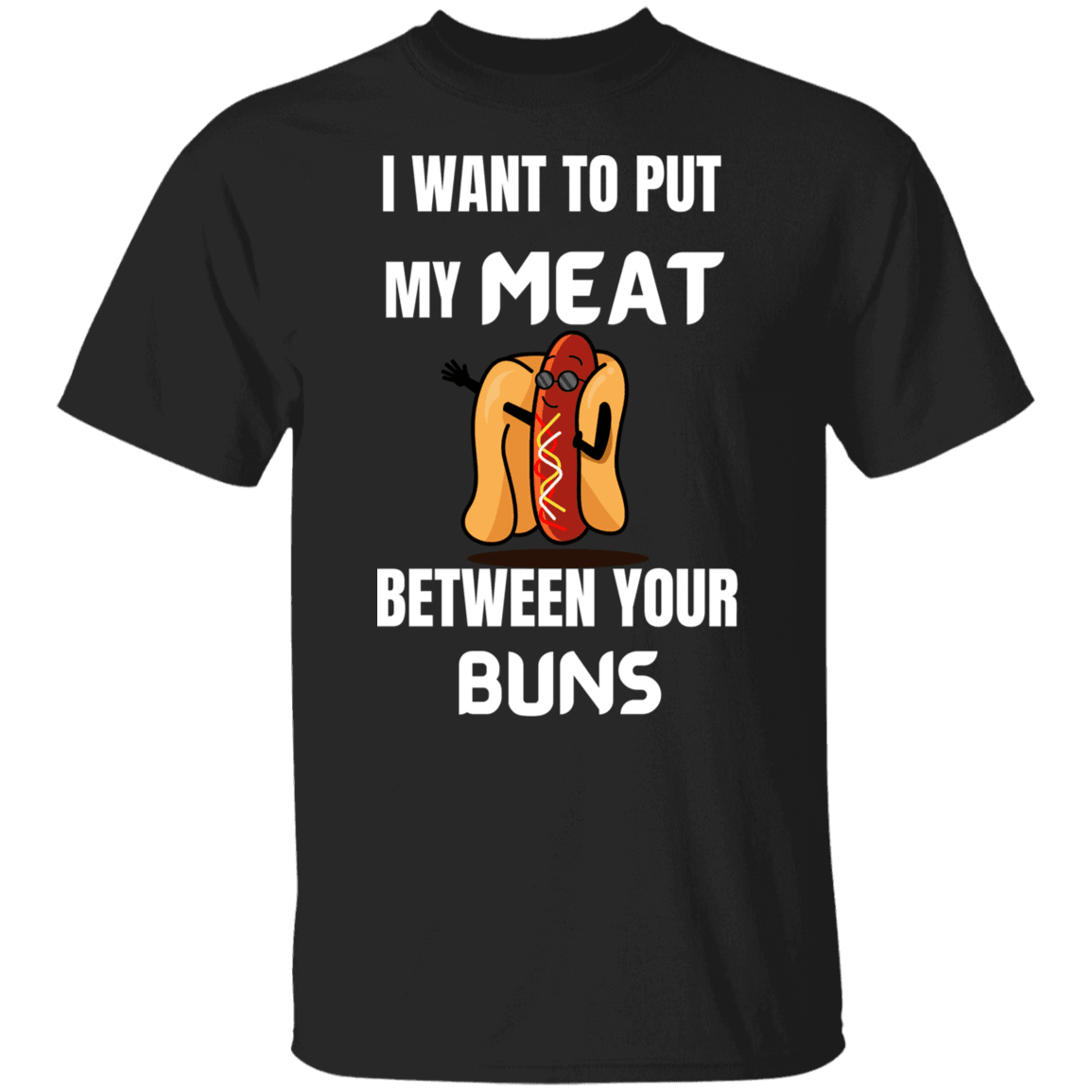 I WANT TO PUT MY MEAT BETWEEN YOUR BUNS - ALL4THEGIFTOFIT